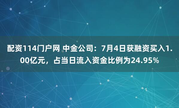 配资114门户网 中金公司：7月4日获融资买入1.00亿元，占当日流入资金比例为24.95%
